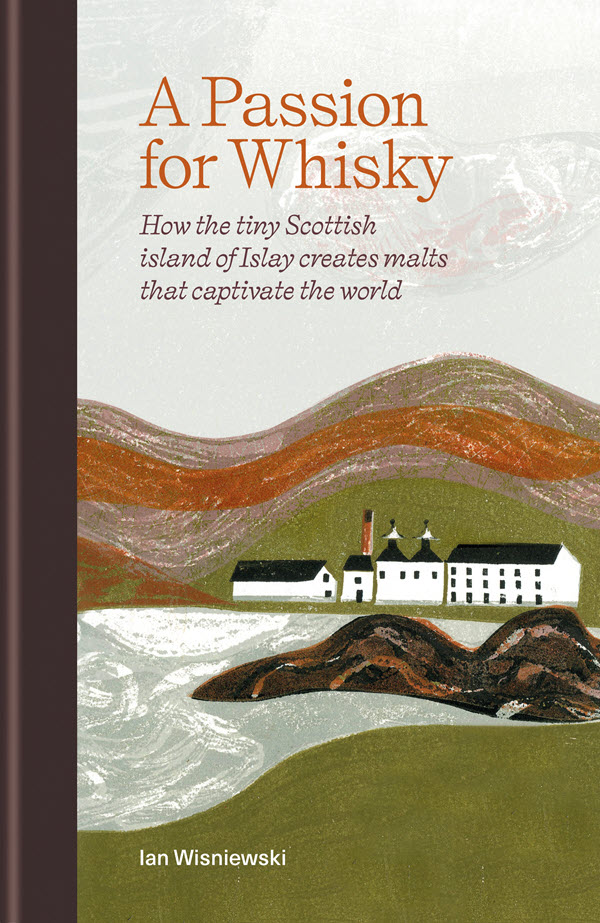 (Ian Wisniewski's new book, A Passion for Whisky) The worldwide love for Islay whiskies is a story for the ages, and Ian Wisniewski explores it in his new book